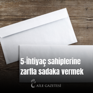 5. İhtiyaç sahiplerine zarfla sadaka vermek