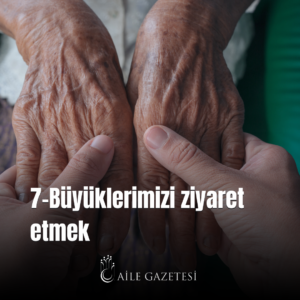 7. Büyüklerimizi ziyaret etmek